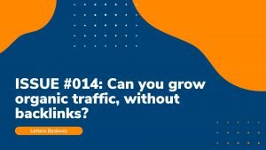 Issue #014: Can you grow organic traffic, without backlinks?