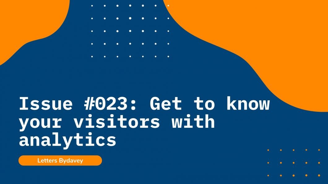 Issue #023 on Letters Bydavey, talking about importance of tracking website traffic and how Google Analytics can help website owners with that